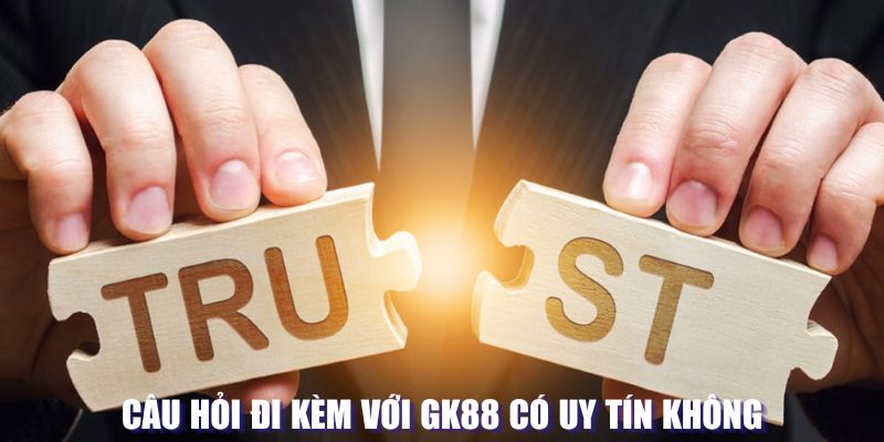 Câu hỏi liên quan đến hệ thống GK88