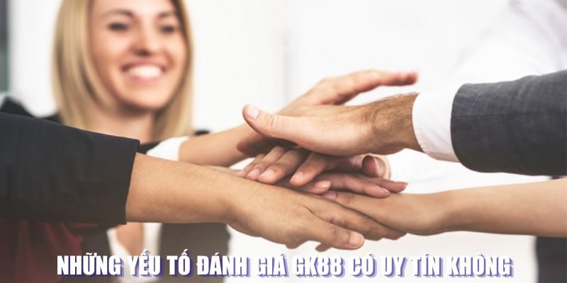 Yếu tố đánh giá GK88 có uy tín không