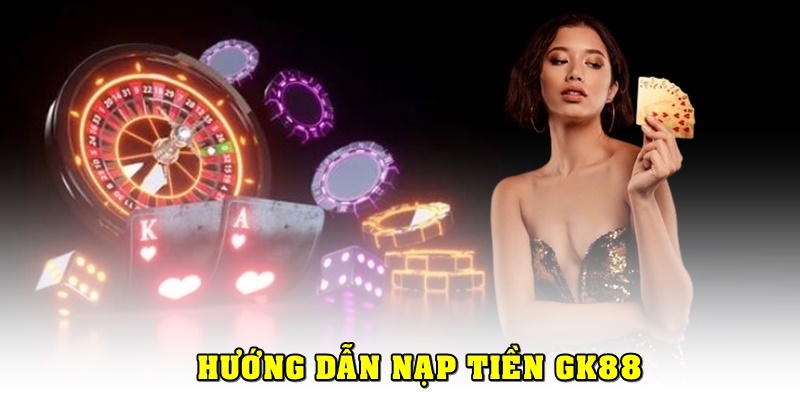 hướng dẫn nạp tiền GK88