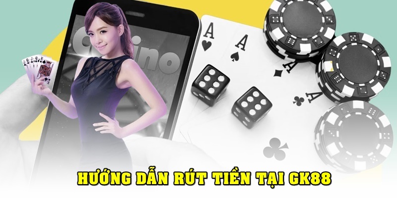 Hướng Dẫn Rút Tiền GK88