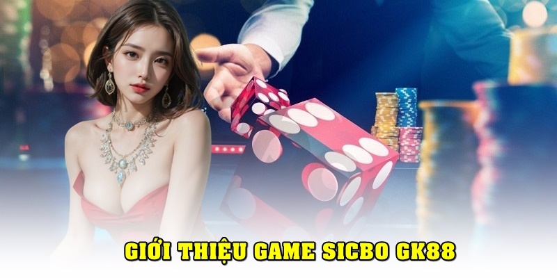 Giới thiệu trò chơi đổi thưởng Sicbo tại GK88