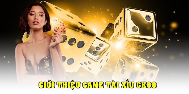 Giới thiệu về sảnh tài xỉu GK88