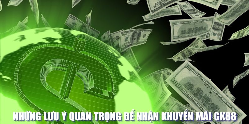 Lưu ý quan trọng để nhận khuyến mãi tại gk88