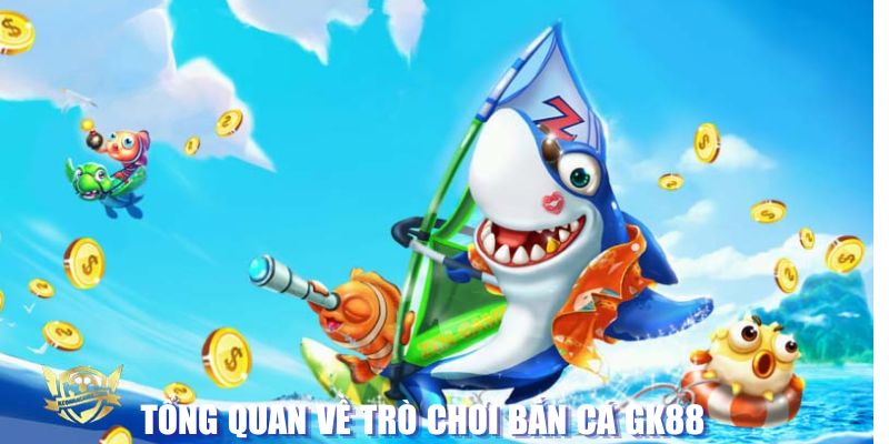 Tổng quan về trò chơi bắn cá GK88