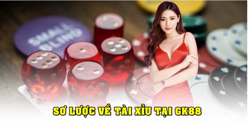 Sơ lược về tài xỉu tại GK88