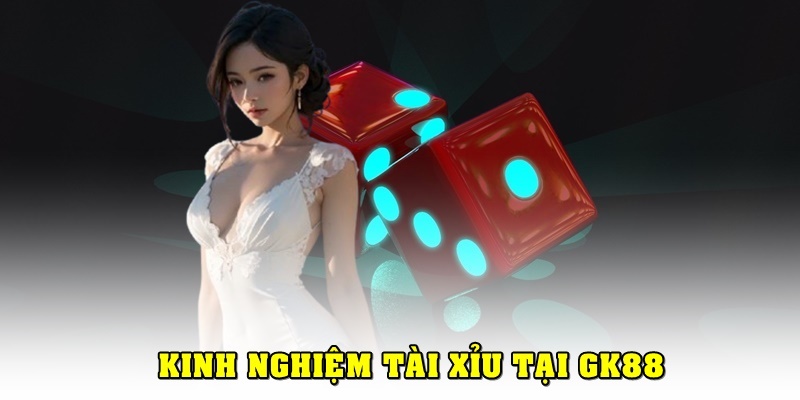 Kinh nghiệm tài xỉu gk8